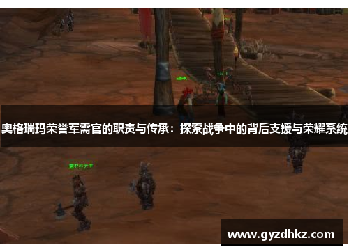 奥格瑞玛荣誉军需官的职责与传承：探索战争中的背后支援与荣耀系统